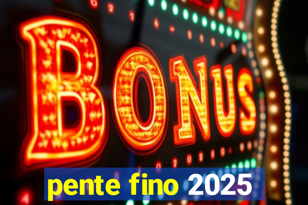 pente fino 2025